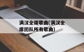 满汉全席歌曲(满汉全席团队所有歌曲)