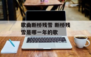 歌曲断桥残雪 断桥残雪是哪一年的歌