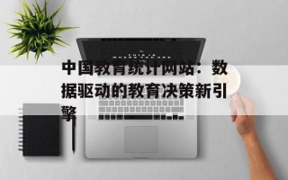 中国教育统计网站：数据驱动的教育决策新引擎