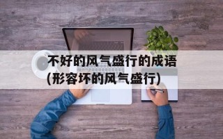 不好的风气盛行的成语(形容坏的风气盛行)