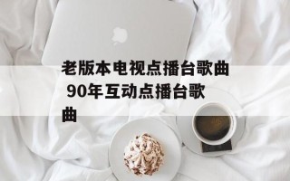 老版本电视点播台歌曲 90年互动点播台歌曲
