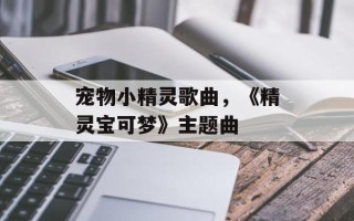 宠物小精灵歌曲，《精灵宝可梦》主题曲