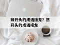辣开头的成语接龙？然开头的成语接龙