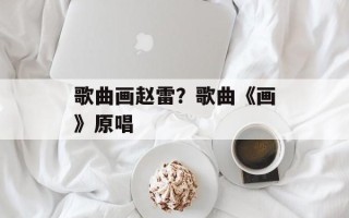 歌曲画赵雷？歌曲《画》原唱