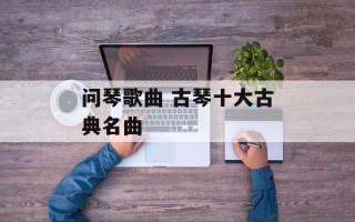 问琴歌曲 古琴十大古典名曲
