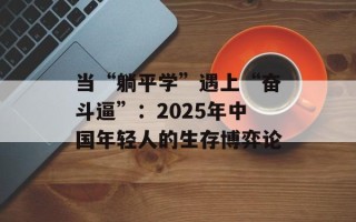 当“躺平学”遇上“奋斗逼”：2025年中国年轻人的生存博弈论