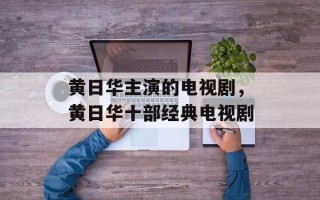 黄日华主演的电视剧，黄日华十部经典电视剧