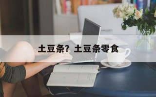土豆条？土豆条零食