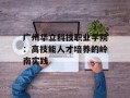 广州华立科技职业学院：高技能人才培养的岭南实践