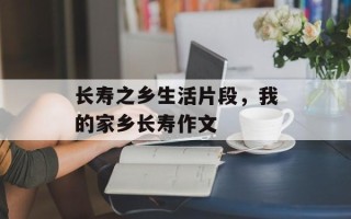 长寿之乡生活片段，我的家乡长寿作文