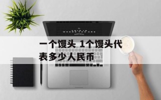 一个馒头 1个馒头代表多少人民币