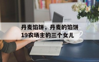 丹麦馅饼，丹麦的馅饼19农场主的三个女儿