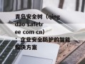 青岛安全树（qingdao safetree com cn）：企业安全防护的智能解决方案