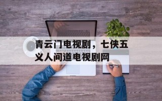 青云门电视剧，七侠五义人间道电视剧网