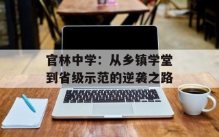 官林中学：从乡镇学堂到省级示范的逆袭之路