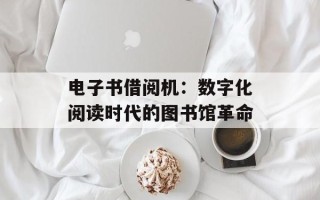 电子书借阅机：数字化阅读时代的图书馆革命