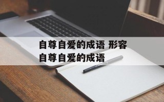 自尊自爱的成语 形容自尊自爱的成语