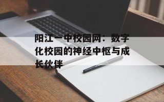阳江一中校园网：数字化校园的神经中枢与成长伙伴