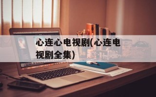 心连心电视剧(心连电视剧全集)