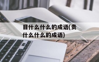 目什么什么的成语(贵什么什么的成语)