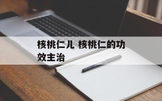 核桃仁儿 核桃仁的功效主治