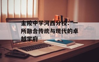 金陵中学河西分校：一所融合传统与现代的卓越学府