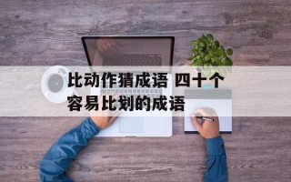 比动作猜成语 四十个容易比划的成语