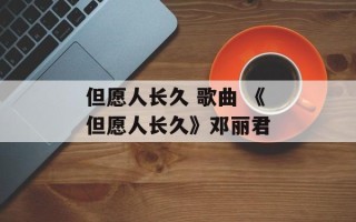 但愿人长久 歌曲 《但愿人长久》邓丽君