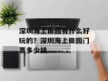 深圳海上田园有什么好玩的？深圳海上田园门票多少钱