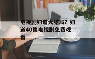 电视剧妇道大结局？妇道40集电视剧免费观看