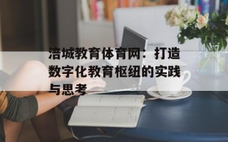 涪城教育体育网：打造数字化教育枢纽的实践与思考