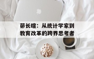 茆长暄：从统计学家到教育改革的跨界思考者
