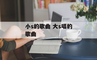 小s的歌曲 大s唱的歌曲