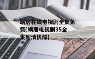 蜗居在线电视剧全集免费(蜗居电视剧35全集超清优酷)