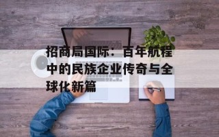 招商局国际：百年航程中的民族企业传奇与全球化新篇