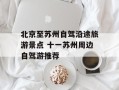 北京至苏州自驾沿途旅游景点 十一苏州周边自驾游推荐