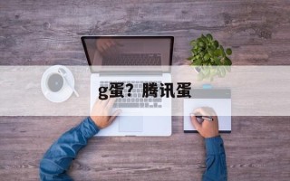 g蛋？腾讯蛋