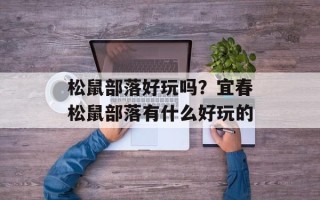 松鼠部落好玩吗？宜春松鼠部落有什么好玩的