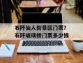 石阡仙人街景区门票？石阡玻璃桥门票多少钱