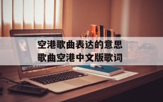 空港歌曲表达的意思 歌曲空港中文版歌词