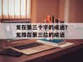 龙在第三个字的成语？龙排在第三位的成语