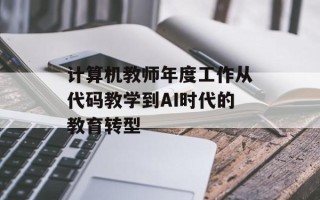计算机教师年度工作从代码教学到AI时代的教育转型