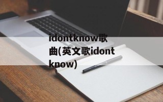 idontknow歌曲(英文歌idontknow)