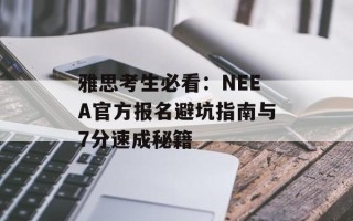 雅思考生必看：NEEA官方报名避坑指南与7分速成秘籍