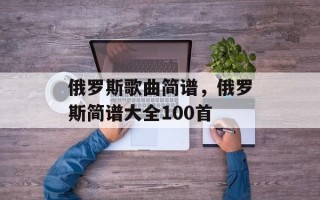 俄罗斯歌曲简谱，俄罗斯简谱大全100首