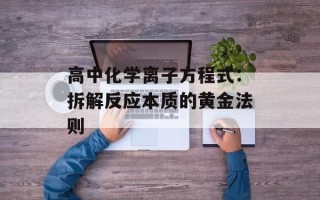 高中化学离子方程式：拆解反应本质的黄金法则