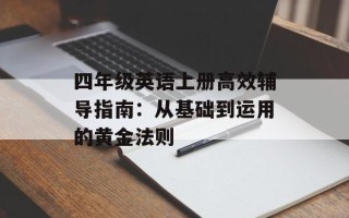 四年级英语上册高效辅导指南：从基础到运用的黄金法则