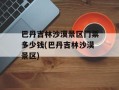 巴丹吉林沙漠景区门票多少钱(巴丹吉林沙漠景区)