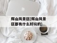 辉山风景区(辉山风景区都有什么好玩的)