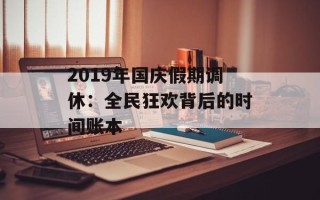 2019年国庆假期调休：全民狂欢背后的时间账本